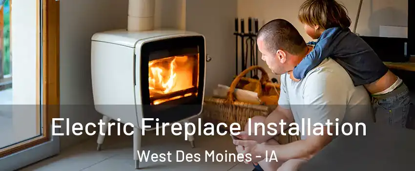  Electric Fireplace Installation West Des Moines - IA