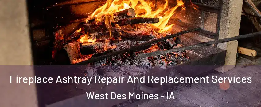  Fireplace Ashtray Repair And Replacement Services West Des Moines - IA