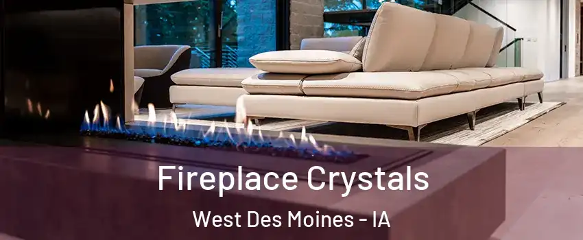  Fireplace Crystals West Des Moines - IA