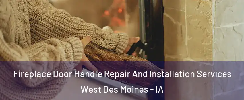  Fireplace Door Handle Repair And Installation Services West Des Moines - IA
