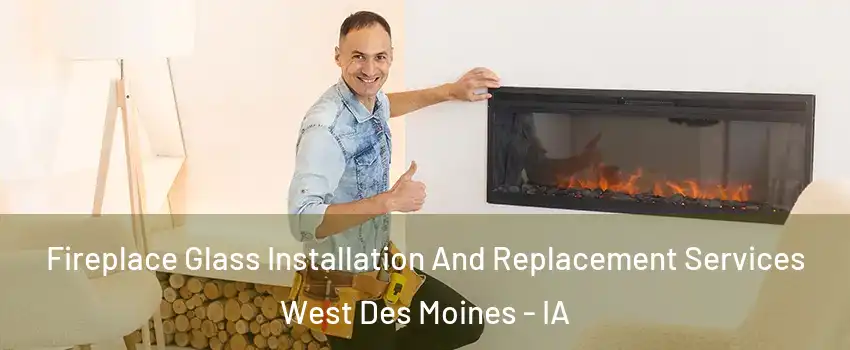  Fireplace Glass Installation And Replacement Services West Des Moines - IA