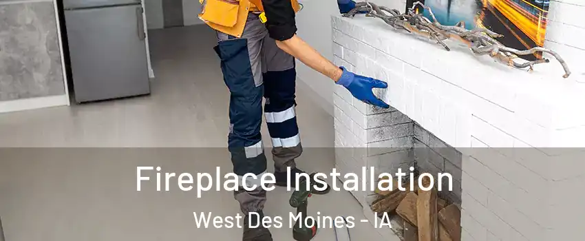  Fireplace Installation West Des Moines - IA