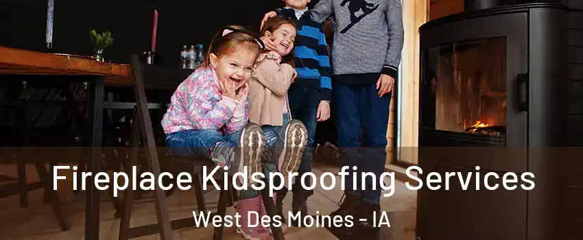  Fireplace Kidsproofing Services West Des Moines - IA