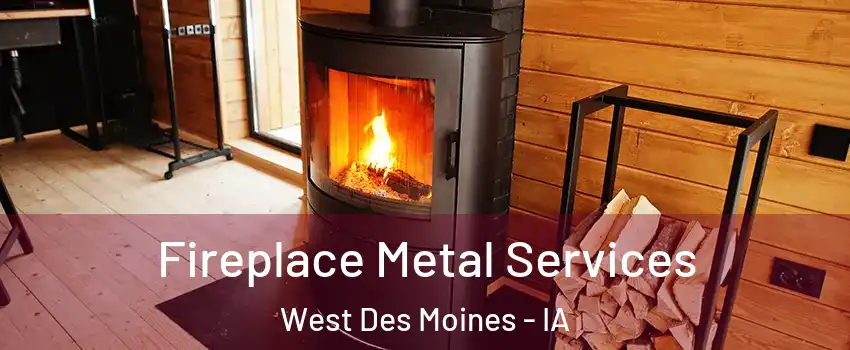 Fireplace Metal Services West Des Moines - IA