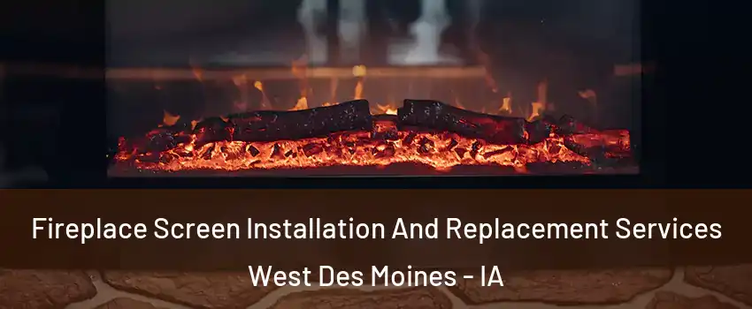  Fireplace Screen Installation And Replacement Services West Des Moines - IA