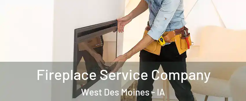 Fireplace Service Company West Des Moines - IA