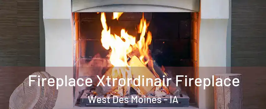  Fireplace Xtrordinair Fireplace West Des Moines - IA