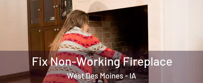  Fix Non-Working Fireplace West Des Moines - IA