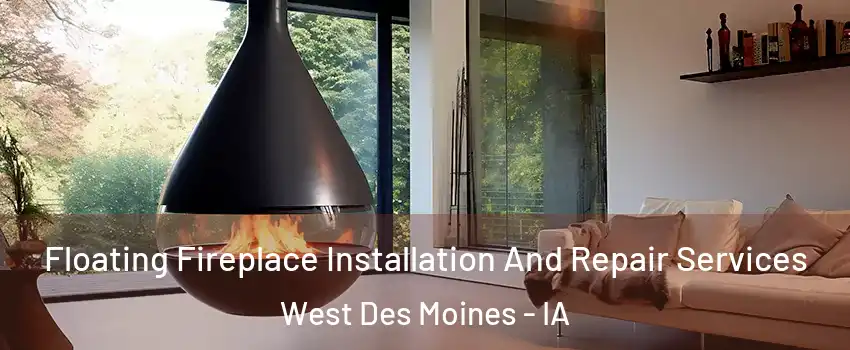 Floating Fireplace Installation And Repair Services West Des Moines - IA