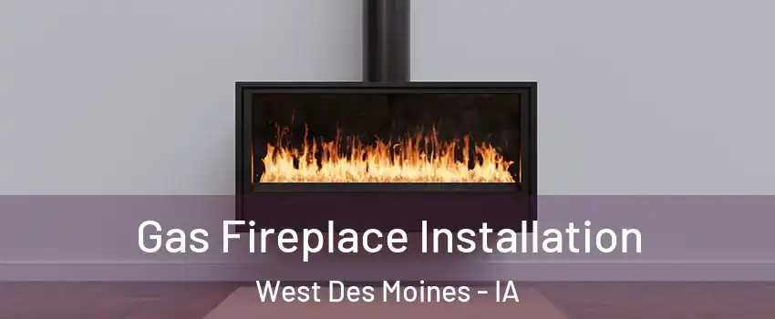 Gas Fireplace Installation West Des Moines - IA
