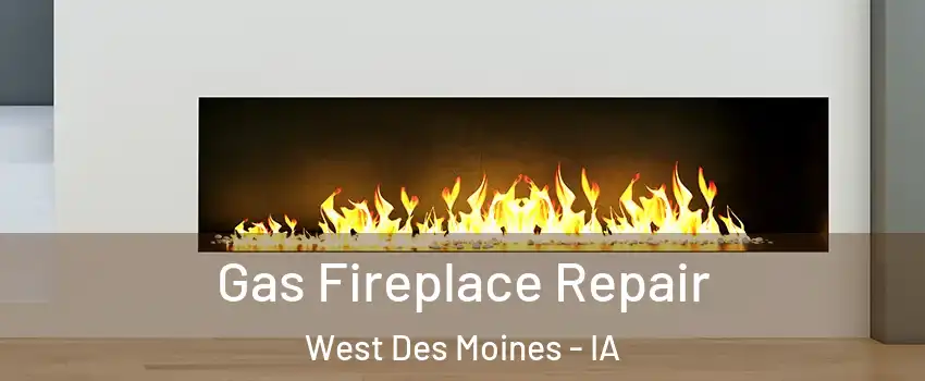  Gas Fireplace Repair West Des Moines - IA