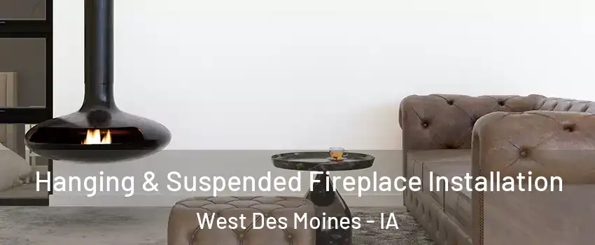 Hanging & Suspended Fireplace Installation West Des Moines - IA