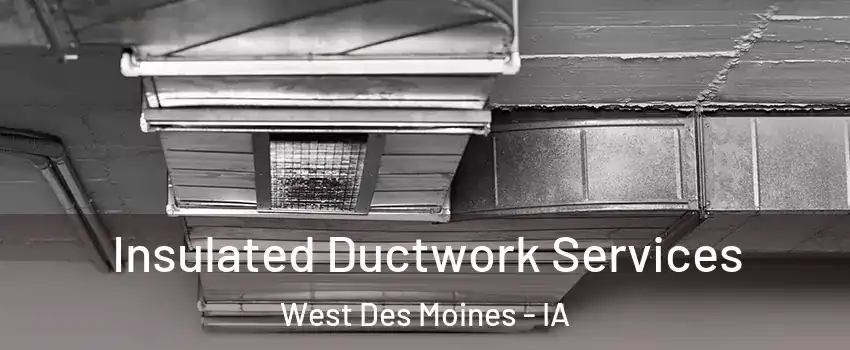  Insulated Ductwork Services West Des Moines - IA