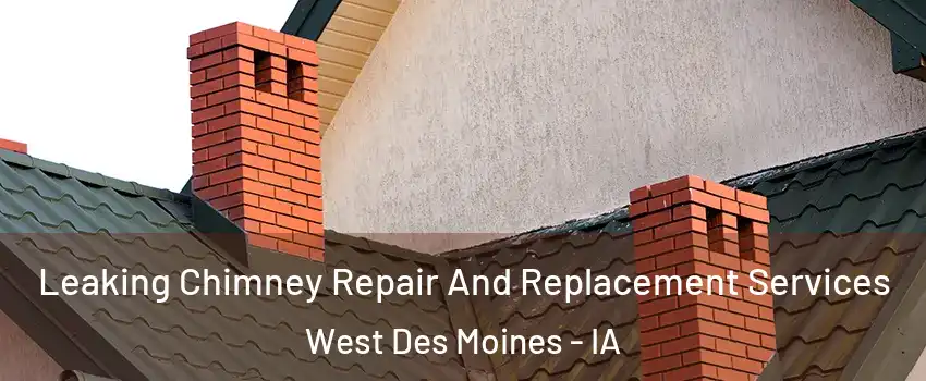  Leaking Chimney Repair And Replacement Services West Des Moines - IA