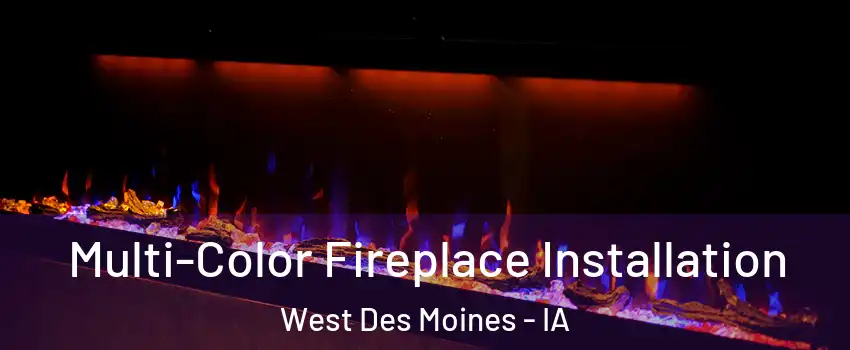  Multi-Color Fireplace Installation West Des Moines - IA