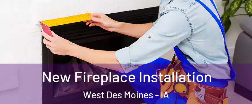  New Fireplace Installation West Des Moines - IA