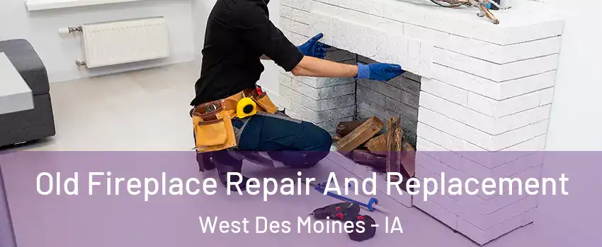  Old Fireplace Repair And Replacement West Des Moines - IA