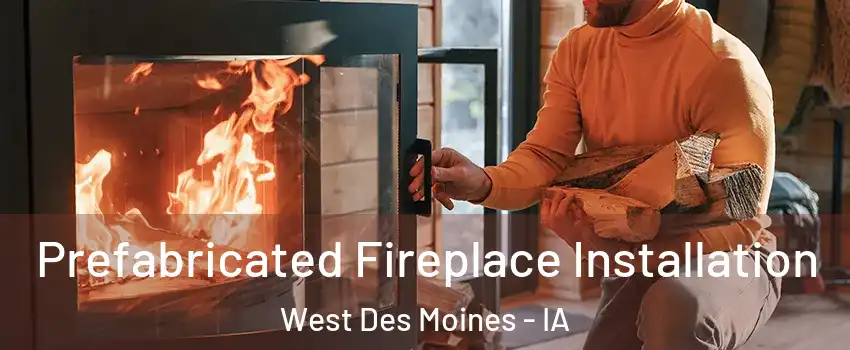 Prefabricated Fireplace Installation West Des Moines - IA