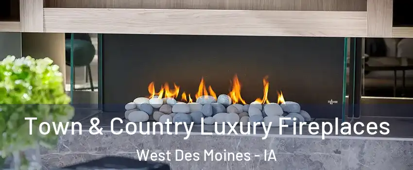  Town & Country Luxury Fireplaces West Des Moines - IA