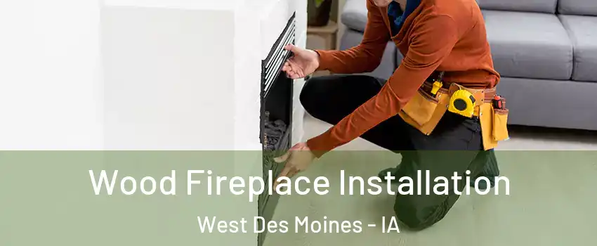  Wood Fireplace Installation West Des Moines - IA
